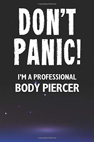 Don't Panic! I'm A Professional Body Piercer: Customized 100 Page Lined Notebook Journal Gift For A Busy Body Piercer : Far Better Than A Throw Away Greeting Card.